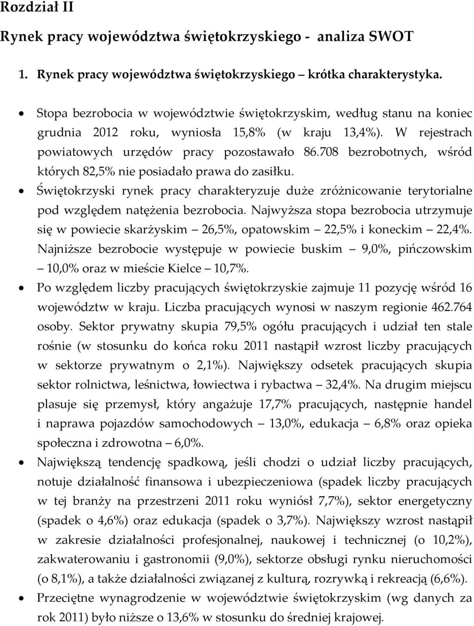 708 bezrobotnych, wśród których 82,5% nie posiadało prawa do zasiłku. Świętokrzyski rynek pracy charakteryzuje duże zróżnicowanie terytorialne pod względem natężenia bezrobocia.