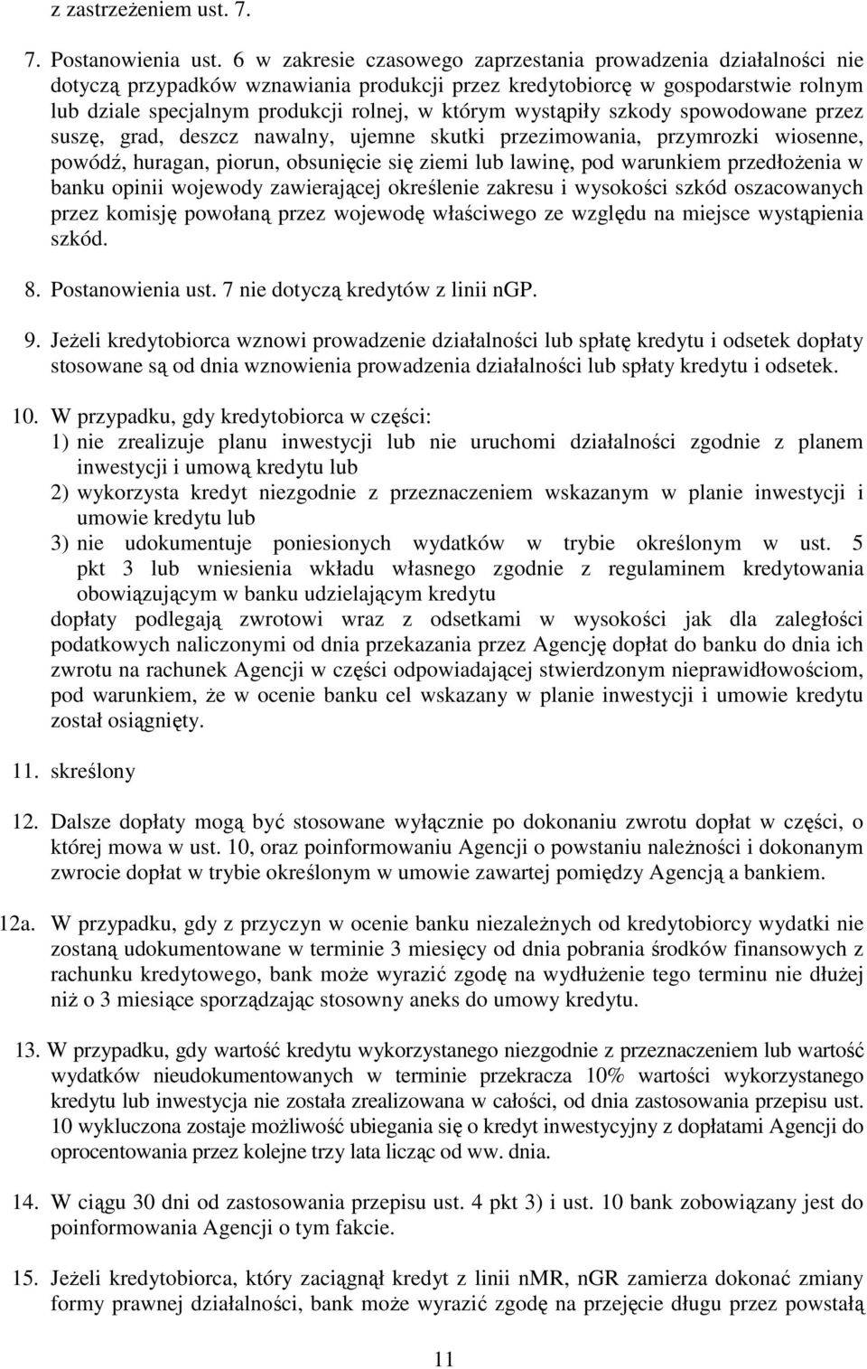 wystąpiły szkody spowodowane przez suszę, grad, deszcz nawalny, ujemne skutki przezimowania, przymrozki wiosenne, powódź, huragan, piorun, obsunięcie się ziemi lub lawinę, pod warunkiem przedłoŝenia