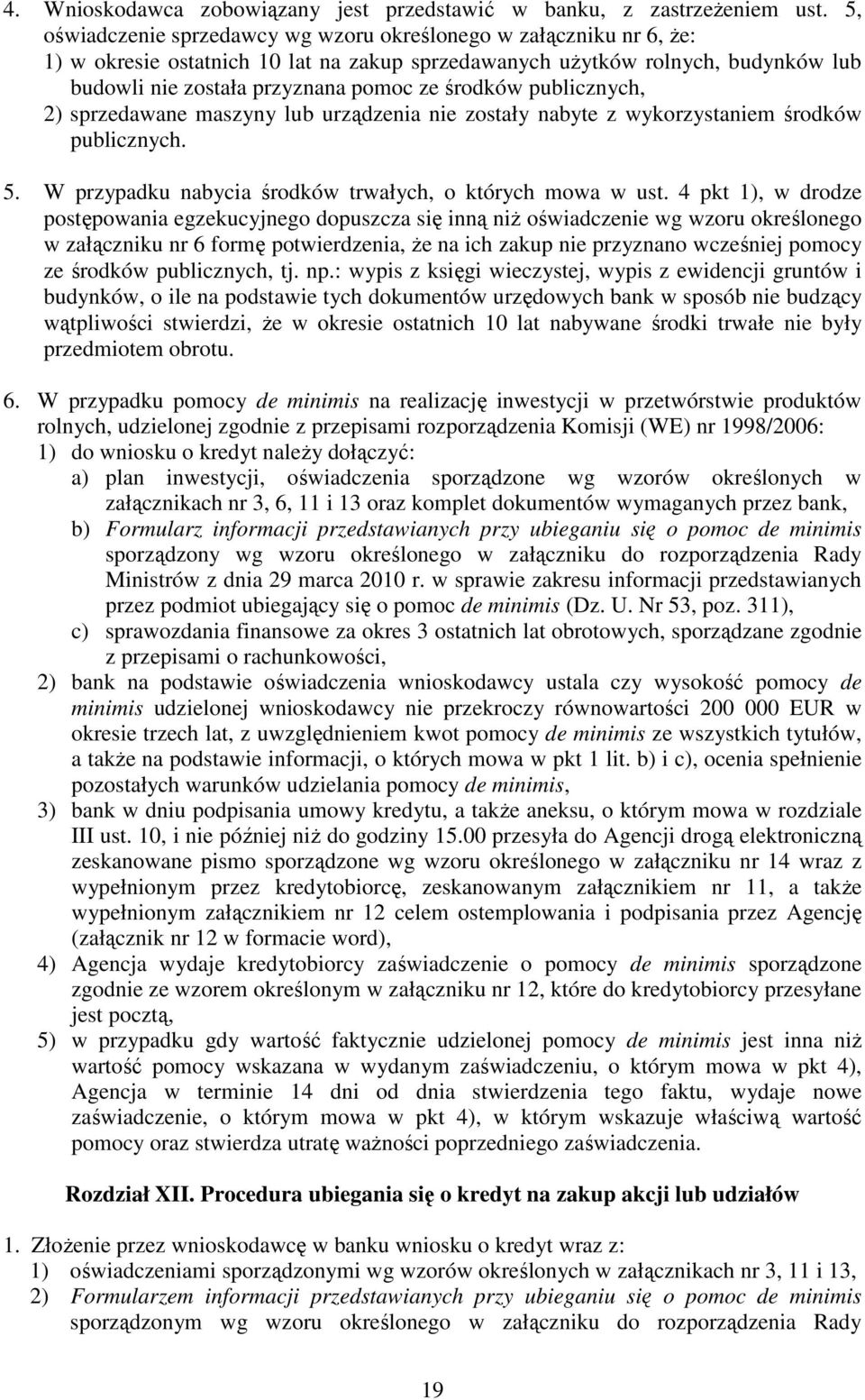 środków publicznych, 2) sprzedawane maszyny lub urządzenia nie zostały nabyte z wykorzystaniem środków publicznych. 5. W przypadku nabycia środków trwałych, o których mowa w ust.