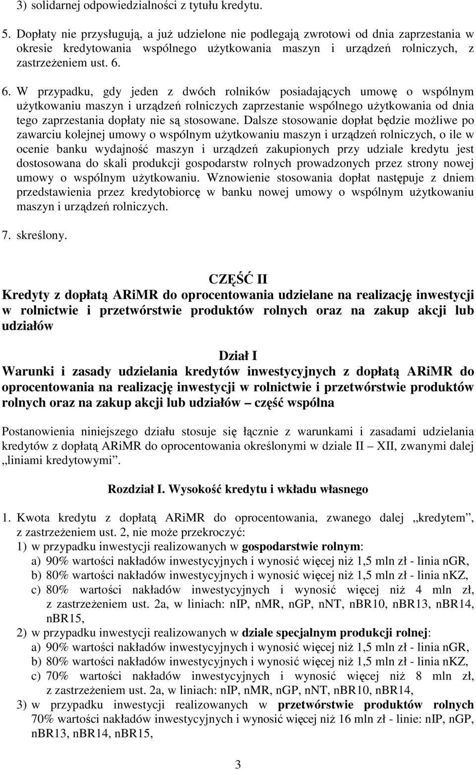 6. W przypadku, gdy jeden z dwóch rolników posiadających umowę o wspólnym uŝytkowaniu maszyn i urządzeń rolniczych zaprzestanie wspólnego uŝytkowania od dnia tego zaprzestania dopłaty nie są