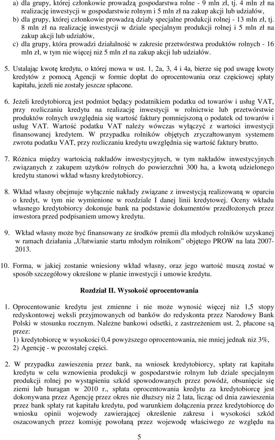 8 mln zł na realizację inwestycji w dziale specjalnym produkcji rolnej i 5 mln zł na zakup akcji lub udziałów, c) dla grupy, która prowadzi działalność w zakresie przetwórstwa produktów rolnych - 16