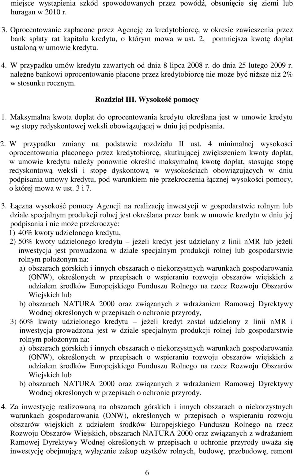 W przypadku umów kredytu zawartych od dnia 8 lipca 2008 r. do dnia 25 lutego 2009 r. naleŝne bankowi oprocentowanie płacone przez kredytobiorcę nie moŝe być niŝsze niŝ 2% w stosunku rocznym.