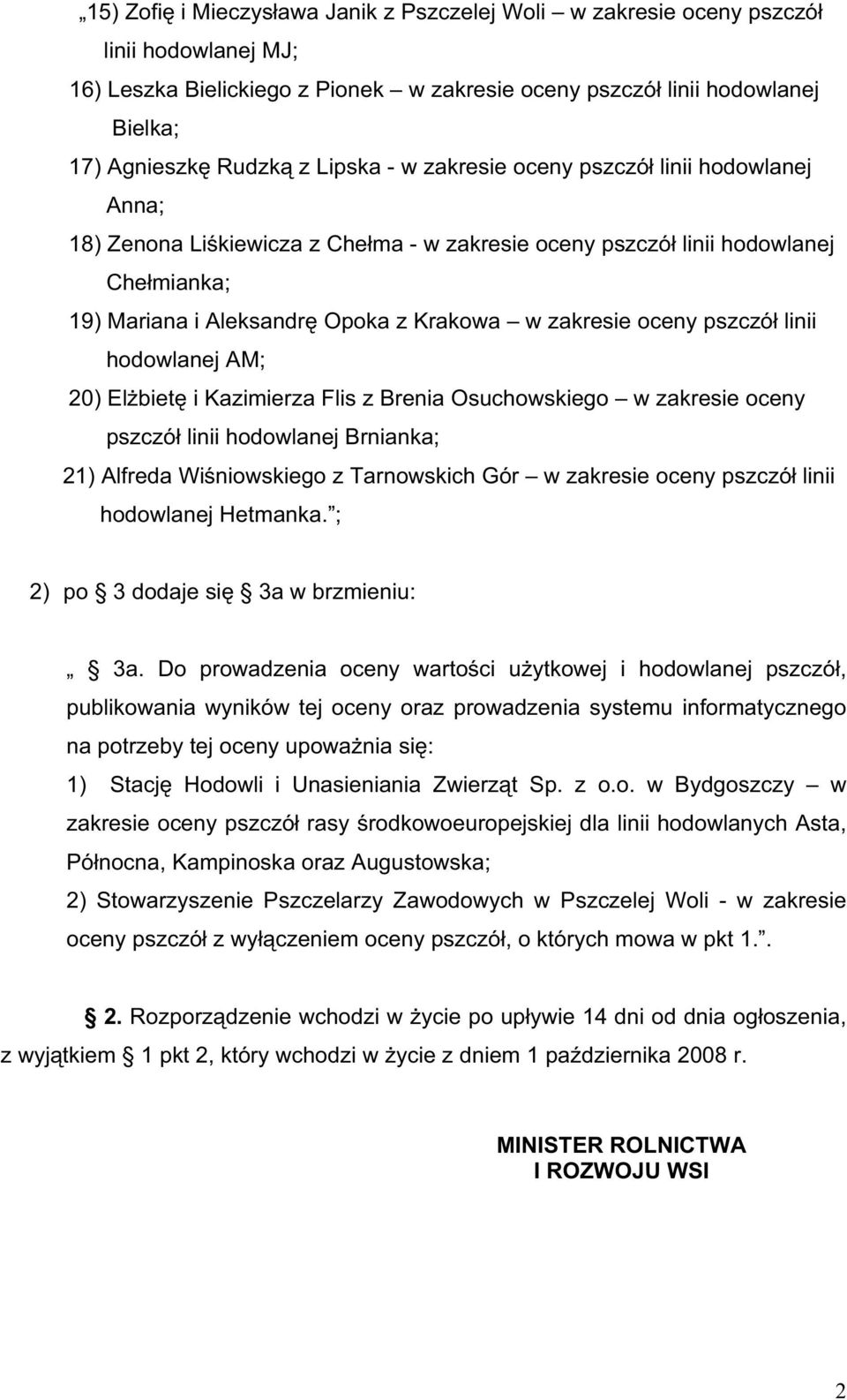 linii hodowlanej AM; 20) El biet i Kazimierza Flis z Brenia Osuchowskiego w zakresie oceny pszczó linii hodowlanej Brnianka; 21) Alfreda Wi niowskiego z Tarnowskich Gór w zakresie oceny pszczó linii