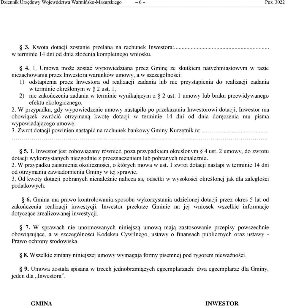 Umowa może zostać wypowiedziana przez Gminę ze skutkiem natychmiastowym w razie niezachowania przez Inwestora warunków umowy, a w szczególności: 1) odstąpienia przez Inwestora od realizacji zadania