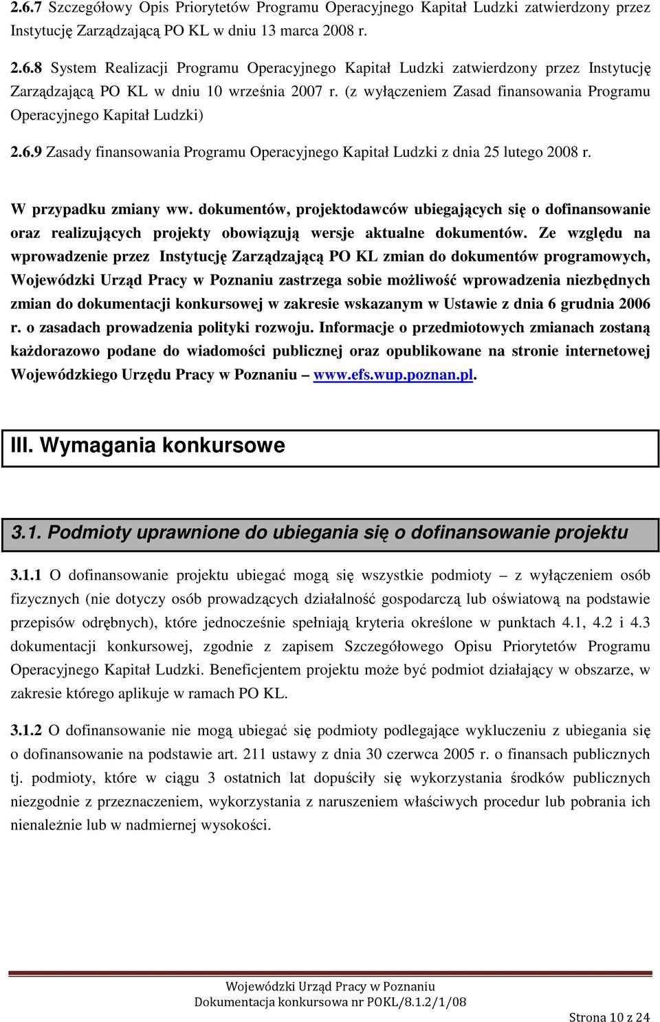 dokumentów, projektodawców ubiegających się o dofinansowanie oraz realizujących projekty obowiązują wersje aktualne dokumentów.