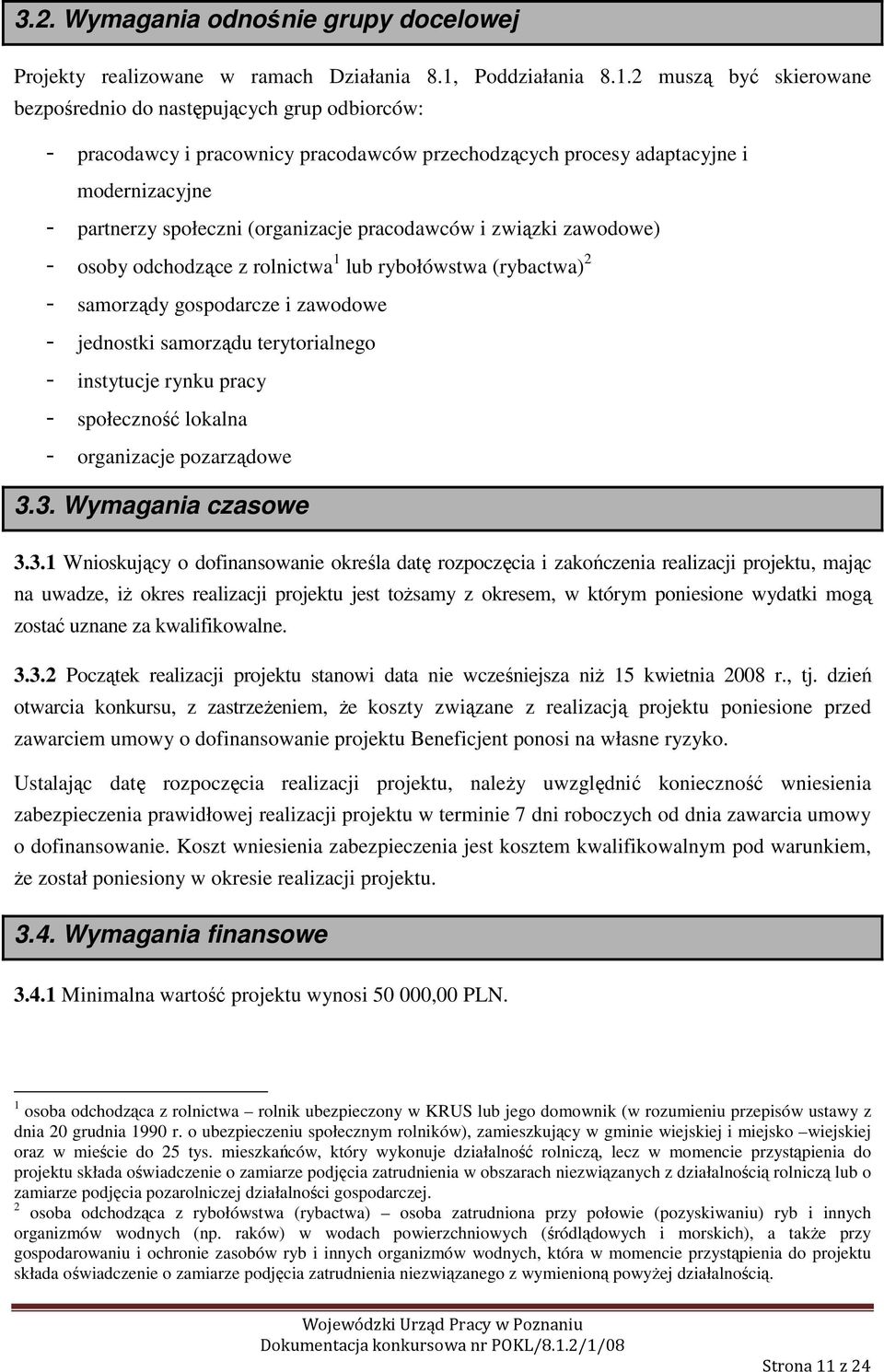 2 muszą być skierowane bezpośrednio do następujących grup odbiorców: - pracodawcy i pracownicy pracodawców przechodzących procesy adaptacyjne i modernizacyjne - partnerzy społeczni (organizacje