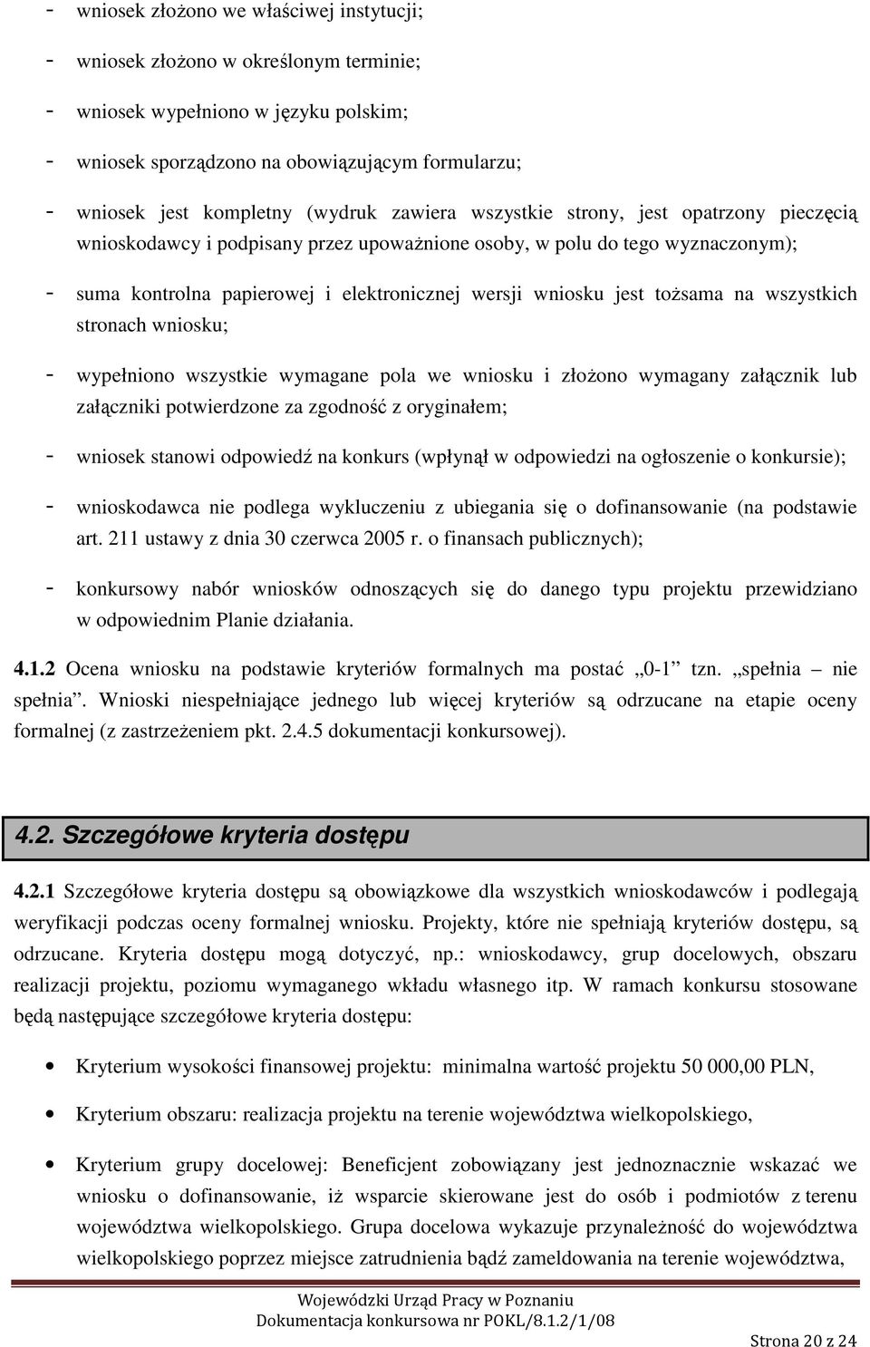 jest tożsama na wszystkich stronach wniosku; - wypełniono wszystkie wymagane pola we wniosku i złożono wymagany załącznik lub załączniki potwierdzone za zgodność z oryginałem; - wniosek stanowi