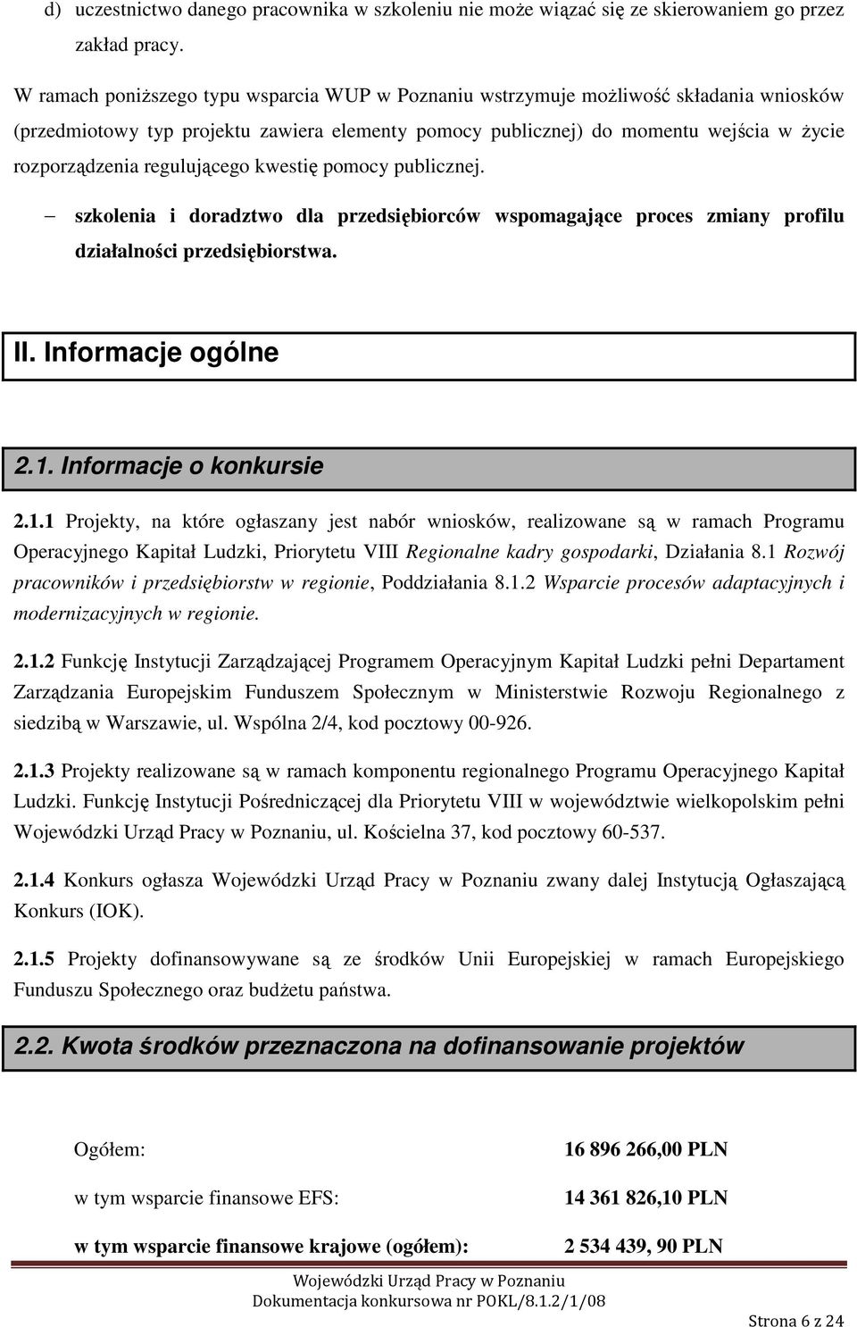 regulującego kwestię pomocy publicznej. szkolenia i doradztwo dla przedsiębiorców wspomagające proces zmiany profilu działalności przedsiębiorstwa. II. Informacje ogólne 2.1. Informacje o konkursie 2.