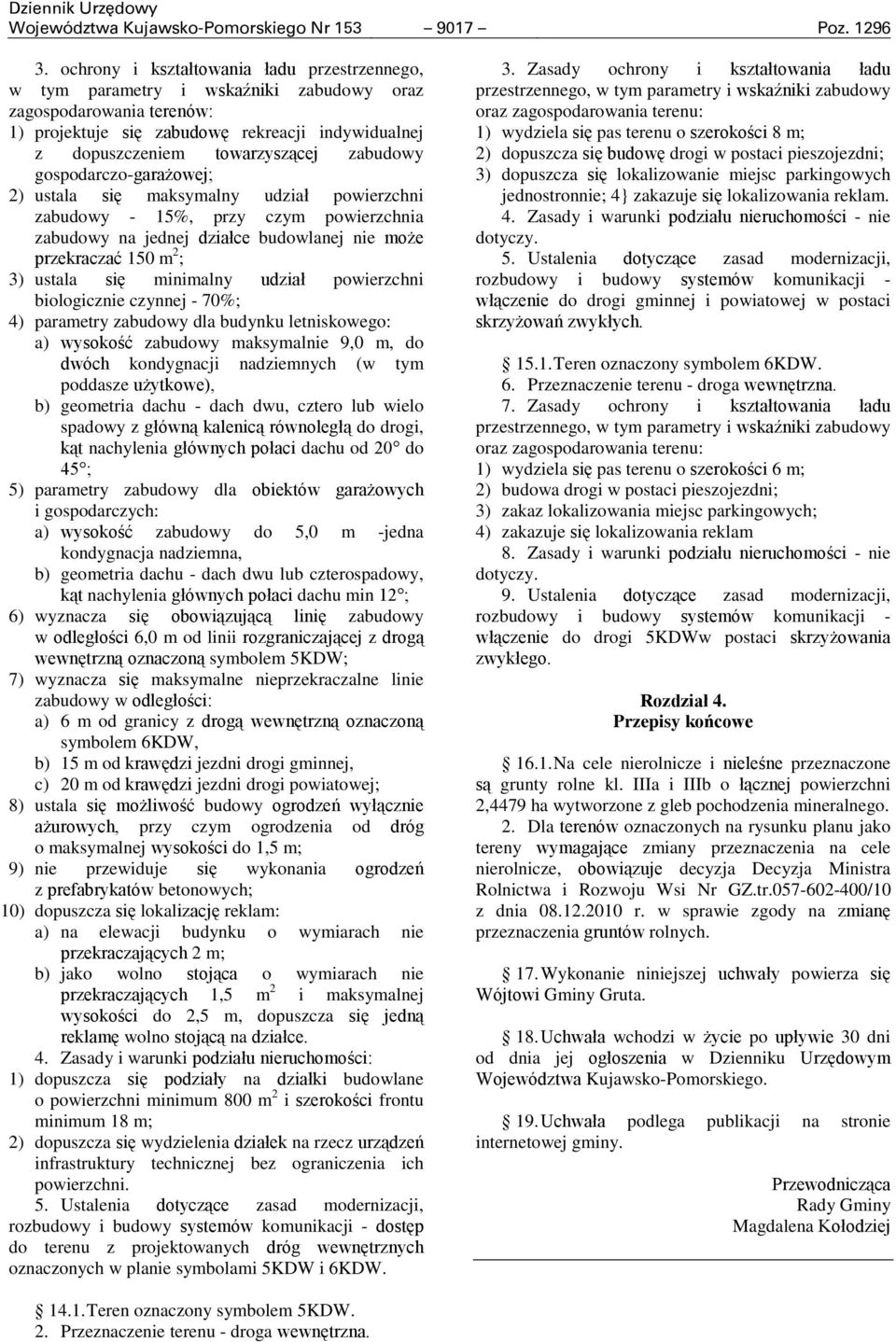 zabudowy gospodarczo-gara owejś 2) ustala si maksymalny udział powierzchni zabudowy - 15%, przy czym powierzchnia zabudowy na jednej działce budowlanej nie mo e przekraczać 150 m 2 ; 3) ustala si