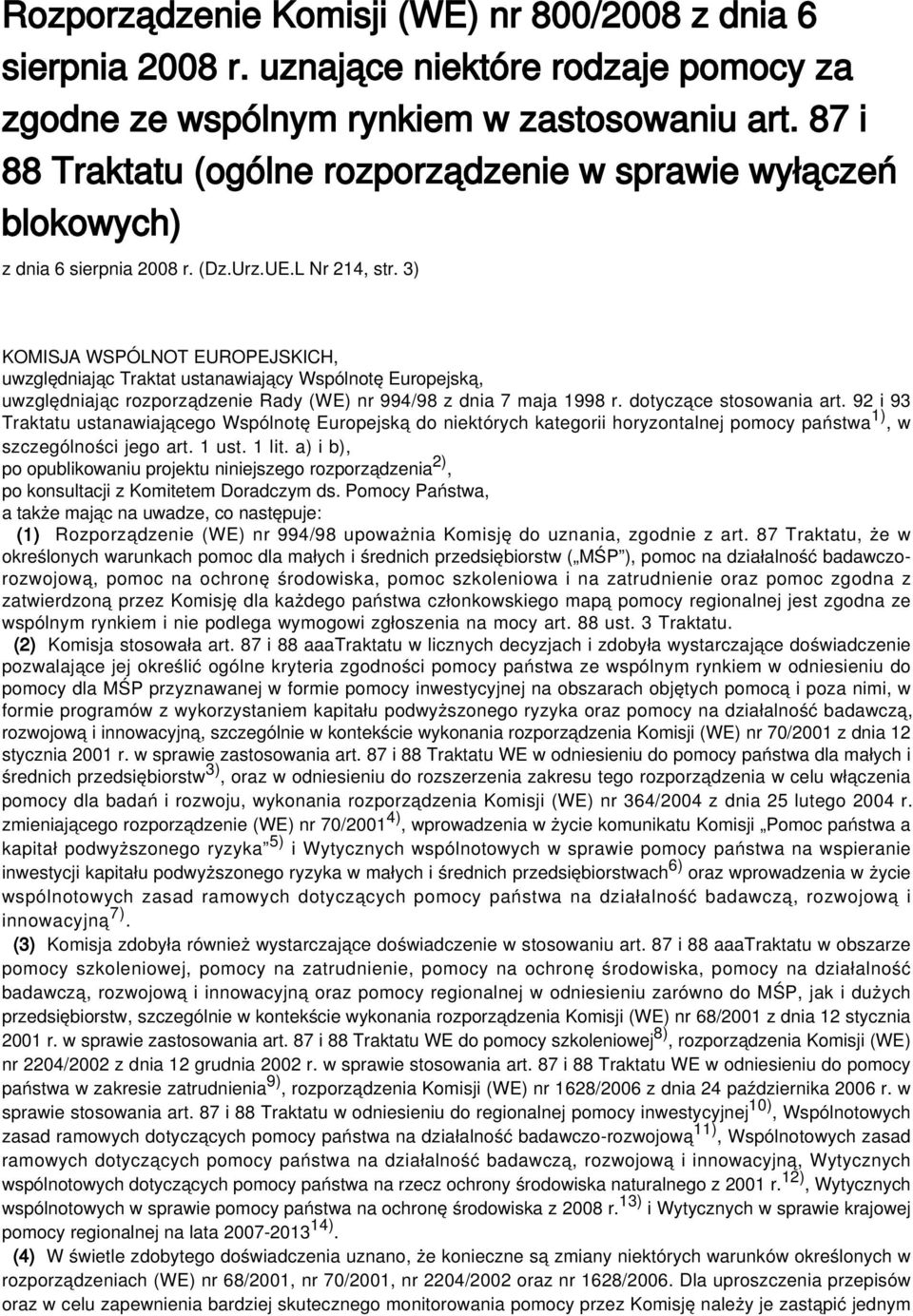 3) KOMISJA WSPÓLNOT EUROPEJSKICH, uwzględniając Traktat ustanawiający Wspólnotę Europejską, uwzględniając rozporządzenie Rady (WE) nr 994/98 z dnia 7 maja 1998 r. dotyczące stosowania art.