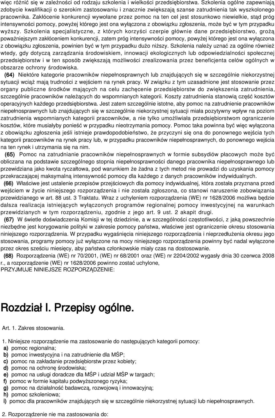 Zakłócenie konkurencji wywołane przez pomoc na ten cel jest stosunkowo niewielkie, stąd próg intensywności pomocy, powyżej którego jest ona wyłączona z obowiązku zgłoszenia, może być w tym przypadku