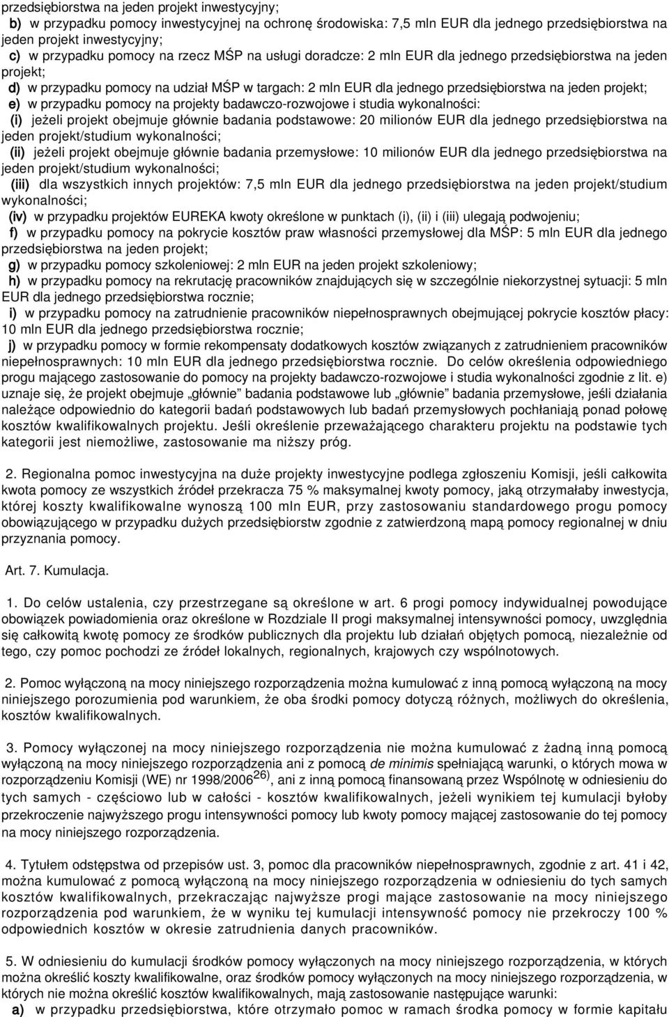 projekt; e) w przypadku pomocy na projekty badawczo-rozwojowe i studia wykonalności: (i) jeżeli projekt obejmuje głównie badania podstawowe: 20 milionów EUR dla jednego przedsiębiorstwa na jeden