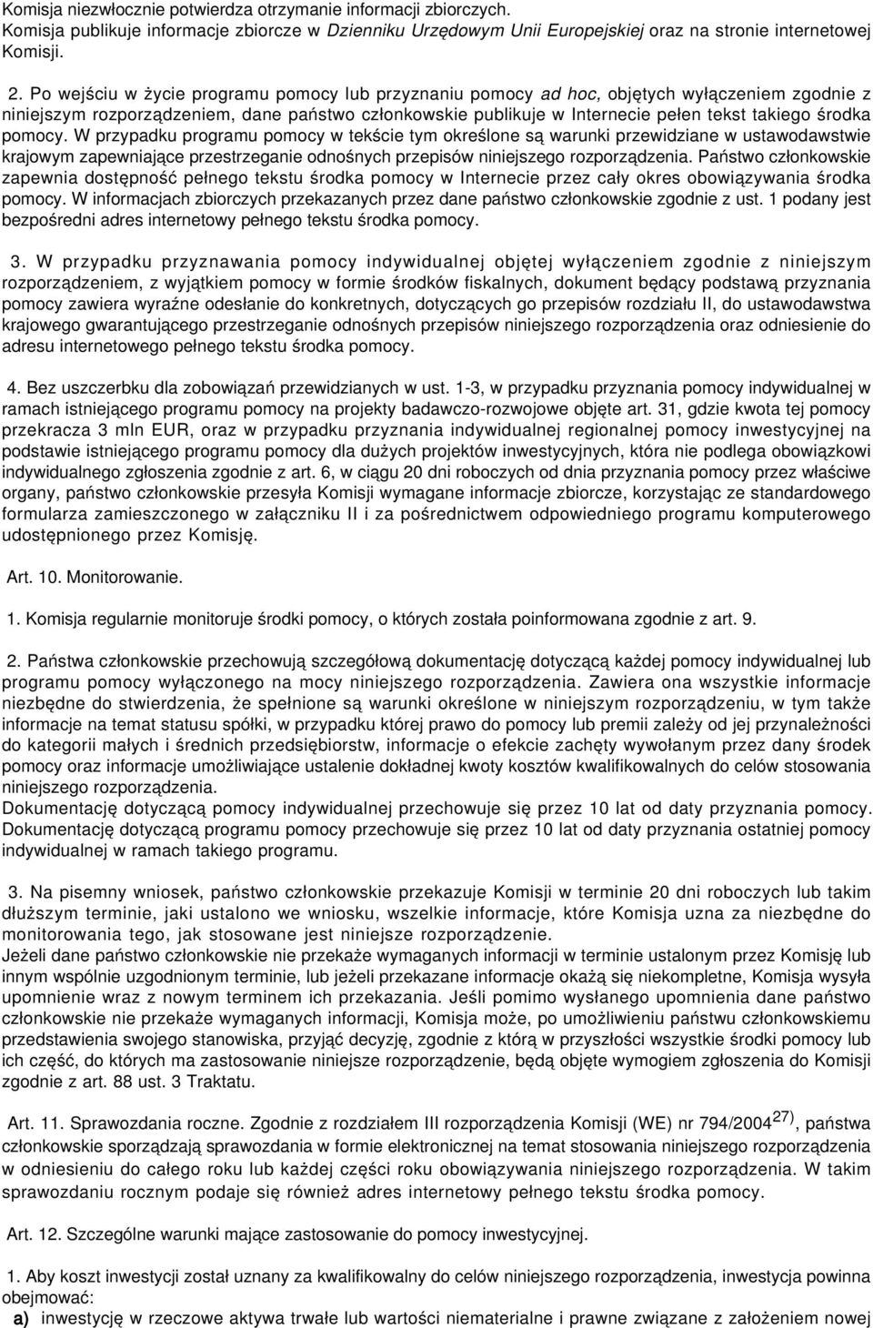 pomocy. W przypadku programu pomocy w tekście tym określone są warunki przewidziane w ustawodawstwie krajowym zapewniające przestrzeganie odnośnych przepisów niniejszego rozporządzenia.