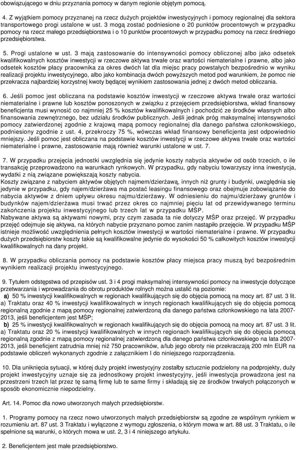 3 mogą zostać podniesione o 20 punktów procentowych w przypadku pomocy na rzecz małego przedsiębiorstwa i o 10 punktów procentowych w przypadku pomocy na rzecz średniego przedsiębiorstwa. 5.