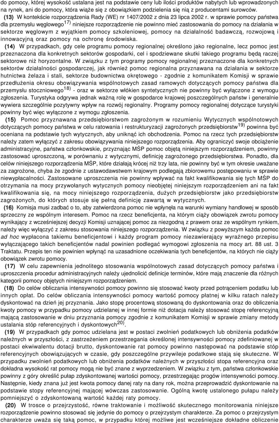 w sprawie pomocy państwa dla przemysłu węglowego 17) niniejsze rozporządzenie nie powinno mieć zastosowania do pomocy na działania w sektorze węglowym z wyjątkiem pomocy szkoleniowej, pomocy na