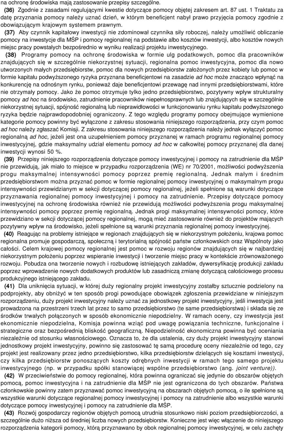 (37) Aby czynnik kapitałowy inwestycji nie zdominował czynnika siły roboczej, należy umożliwić obliczanie pomocy na inwestycje dla MŚP i pomocy regionalnej na podstawie albo kosztów inwestycji, albo