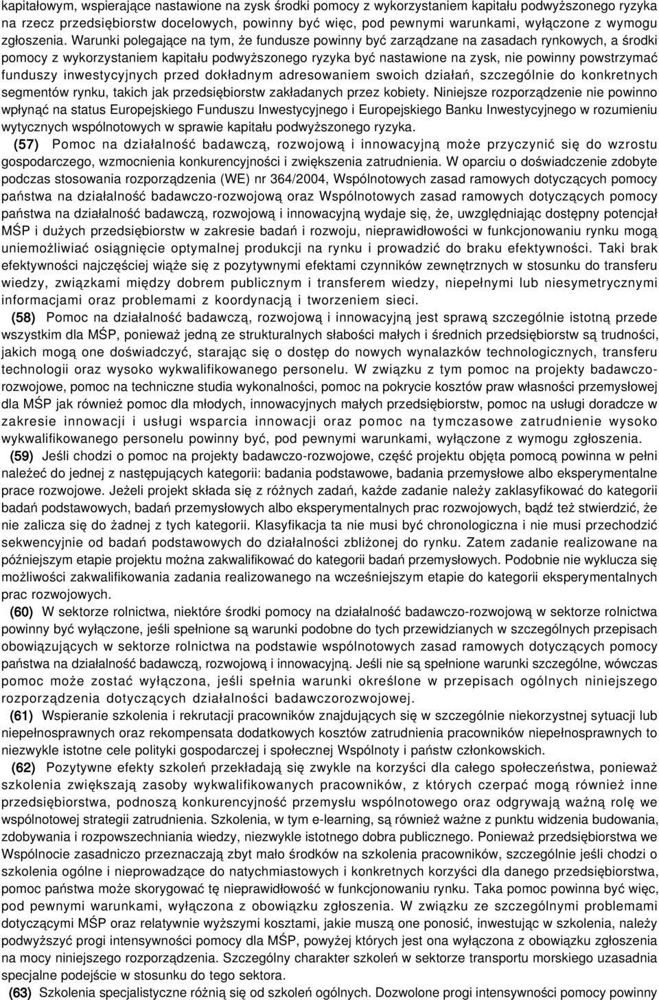 Warunki polegające na tym, że fundusze powinny być zarządzane na zasadach rynkowych, a środki pomocy z wykorzystaniem kapitału podwyższonego ryzyka być nastawione na zysk, nie powinny powstrzymać