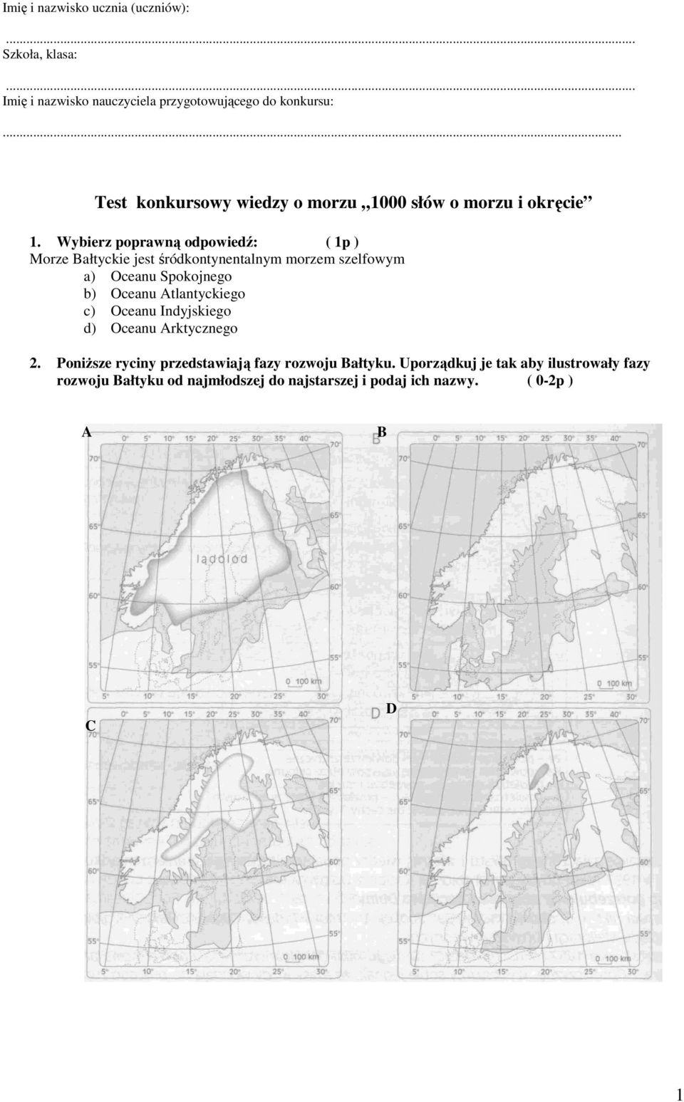 Wybierz poprawną odpowiedź: ( 1p ) Morze Bałtyckie jest śródkontynentalnym morzem szelfowym a) Oceanu Spokojnego b) Oceanu