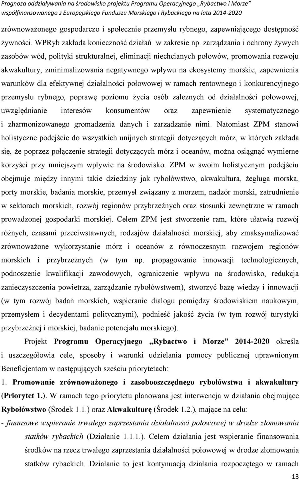 zarządzania i ochrony żywych zasobów wód, polityki strukturalnej, eliminacji niechcianych połowów, promowania rozwoju akwakultury, zminimalizowania negatywnego wpływu na ekosystemy morskie,