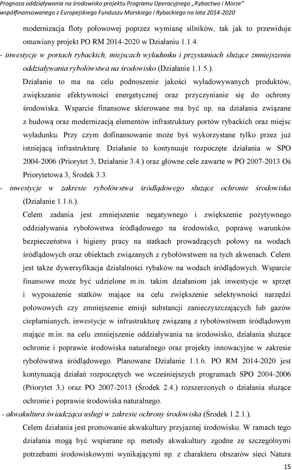 Działanie to ma na celu podnoszenie jakości wyładowywanych produktów, zwiększanie efektywności energetycznej oraz przyczynianie się do ochrony środowiska. Wsparcie finansowe skierowane ma być np.