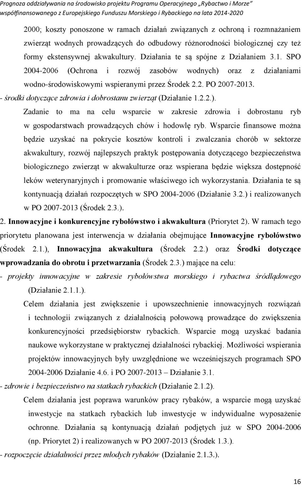 . SPO 2004-2006 (Ochrona i rozwój zasobów wodnych) oraz z działaniami wodno-środowiskowymi wspieranymi przez Środek 2.2. PO 2007-203. - środki dotyczące zdrowia i dobrostanu zwierząt (Działanie.2.2.). Zadanie to ma na celu wsparcie w zakresie zdrowia i dobrostanu ryb w gospodarstwach prowadzących chów i hodowlę ryb.