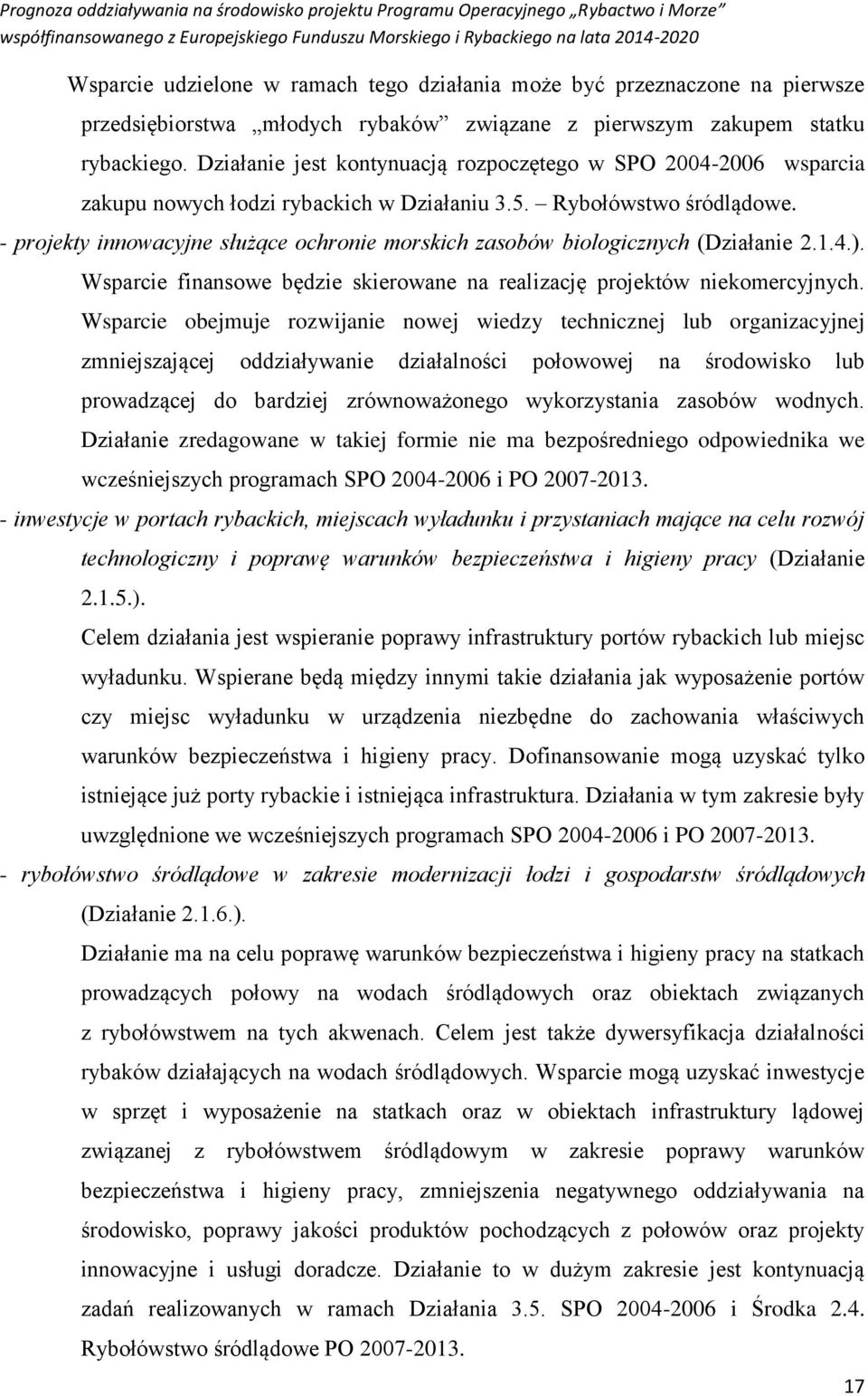 - projekty innowacyjne służące ochronie morskich zasobów biologicznych (Działanie 2..4.). Wsparcie finansowe będzie skierowane na realizację projektów niekomercyjnych.