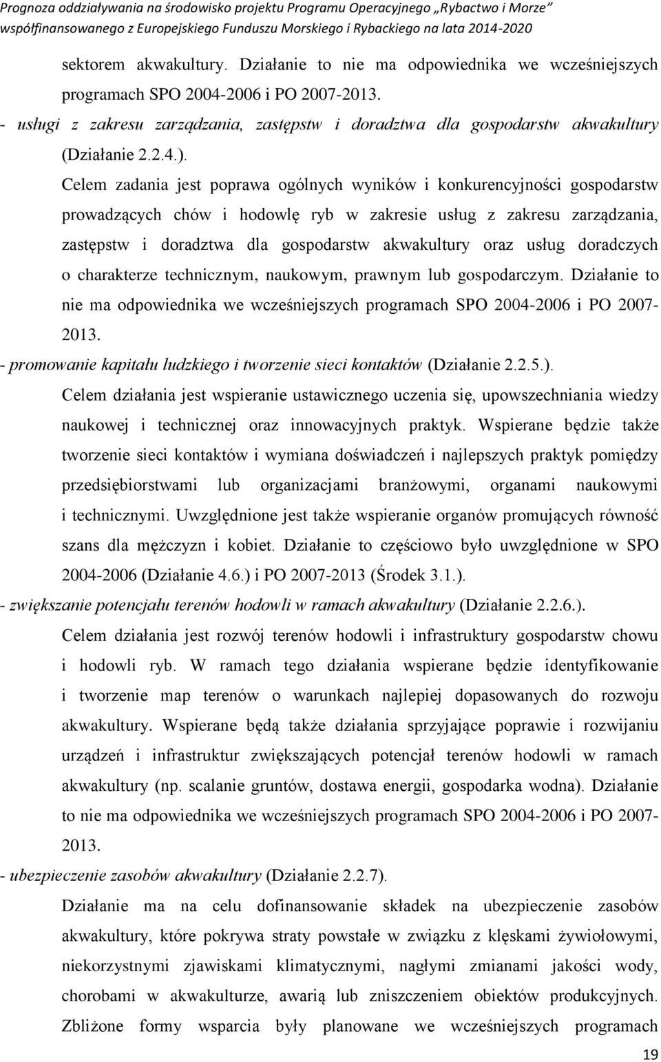 Celem zadania jest poprawa ogólnych wyników i konkurencyjności gospodarstw prowadzących chów i hodowlę ryb w zakresie usług z zakresu zarządzania, zastępstw i doradztwa dla gospodarstw akwakultury