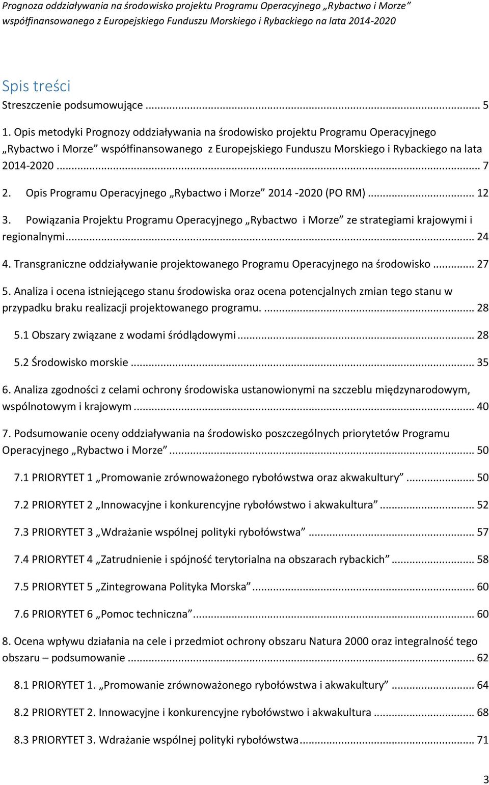 Opis Programu Operacyjnego Rybactwo i Morze 204-2020 (PO RM)... 2 3. Powiązania Projektu Programu Operacyjnego Rybactwo i Morze ze strategiami krajowymi i regionalnymi... 24 4.