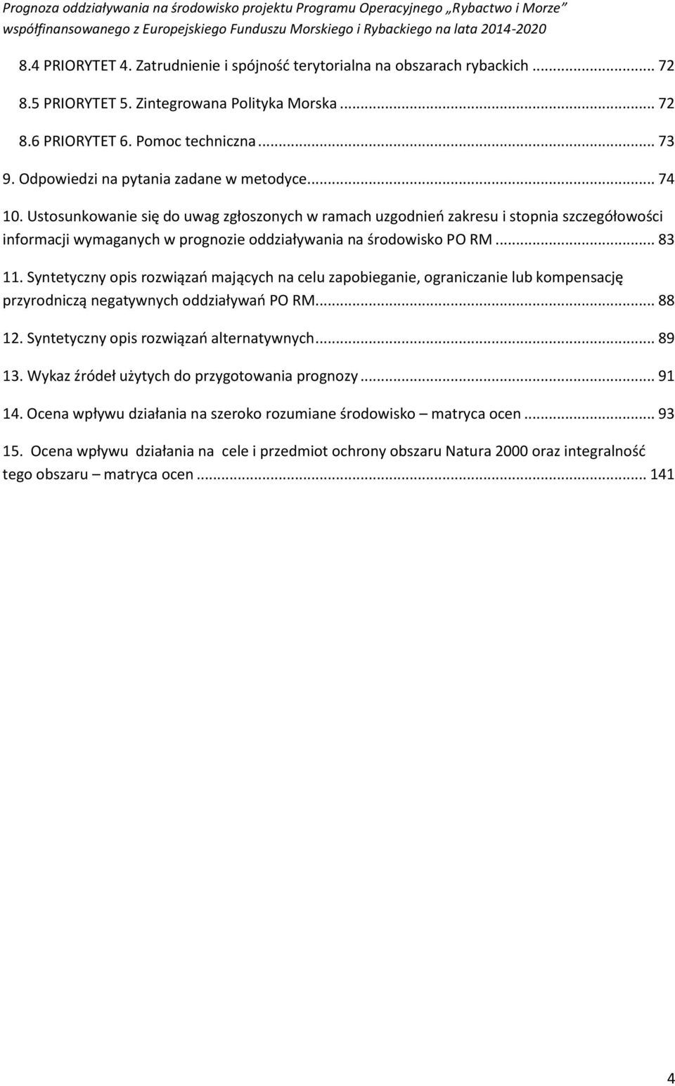 Ustosunkowanie się do uwag zgłoszonych w ramach uzgodnień zakresu i stopnia szczegółowości informacji wymaganych w prognozie oddziaływania na środowisko PO RM... 83.