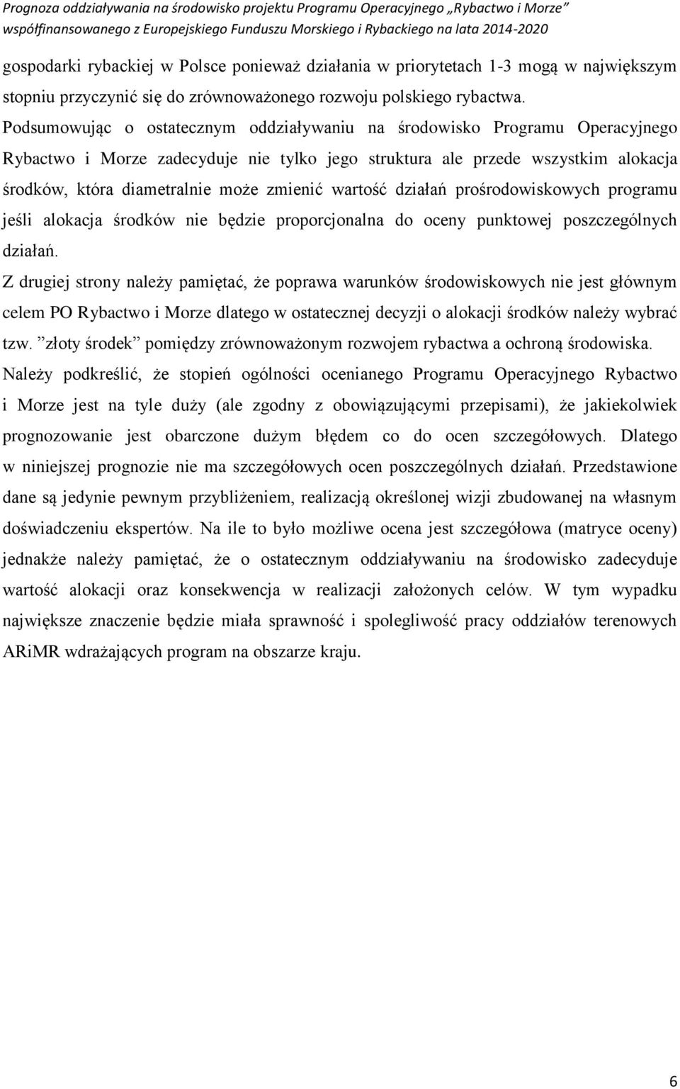 Podsumowując o ostatecznym oddziaływaniu na środowisko Programu Operacyjnego Rybactwo i Morze zadecyduje nie tylko jego struktura ale przede wszystkim alokacja środków, która diametralnie może