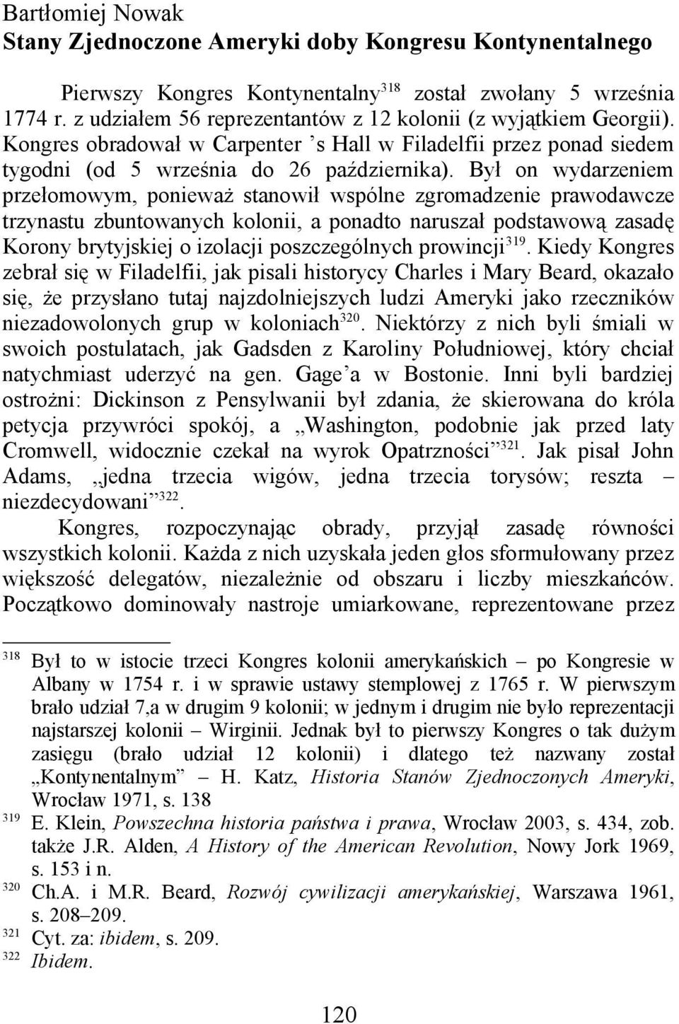 Był on wydarzeniem przełomowym, ponieważ stanowił wspólne zgromadzenie prawodawcze trzynastu zbuntowanych kolonii, a ponadto naruszał podstawową zasadę Korony brytyjskiej o izolacji poszczególnych