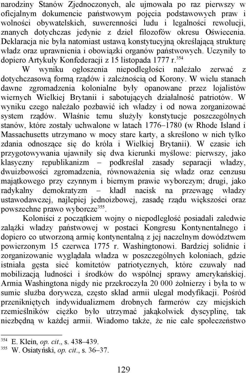 Uczyniły to dopiero Artykuły Konfederacji z 15 listopada 1777 r. 354 W wyniku ogłoszenia niepodległości należało zerwać z dotychczasową formą rządów i zależnością od Korony.