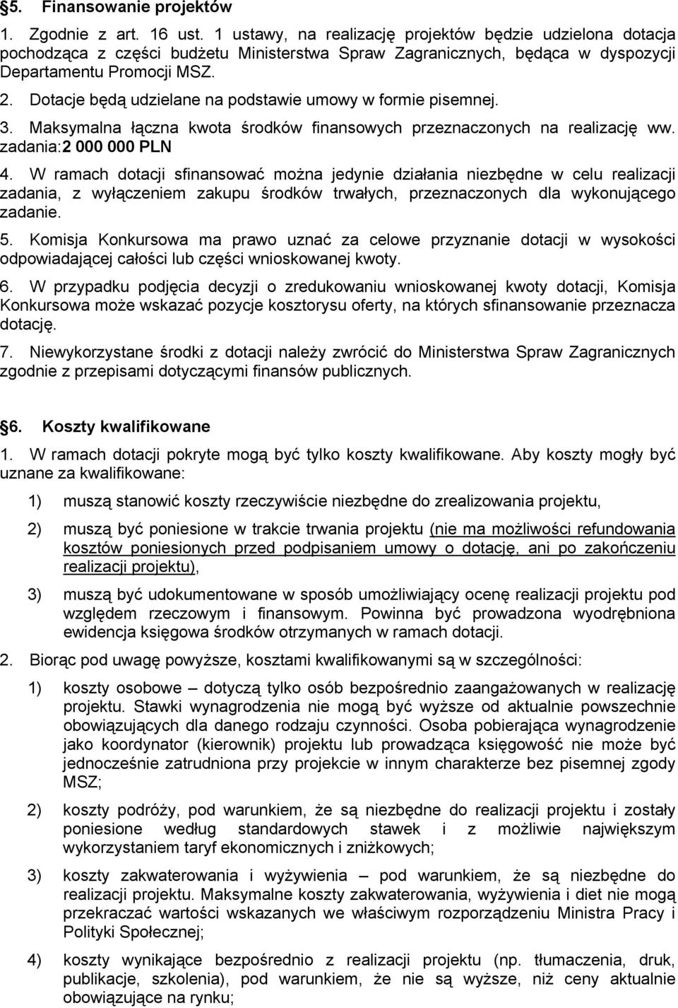 Dotacje będą udzielane na podstawie umowy w formie pisemnej. 3. Maksymalna łączna kwota środków finansowych przeznaczonych na realizację ww. zadania:2 000 000 PLN 4.