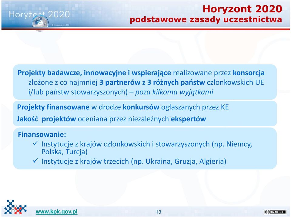 finansowane w drodze konkursów ogłaszanych przez KE Jakość projektów oceniana przez niezależnych ekspertów Finansowanie: