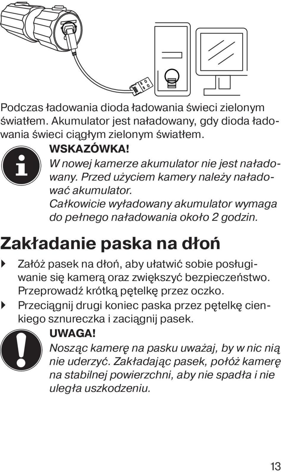 Zakładanie paska na dłoń Załóż pasek na dłoń, aby ułatwić sobie posługiwanie się kamerą oraz zwiększyć bezpieczeństwo. Przeprowadź krótką pętelkę przez oczko.