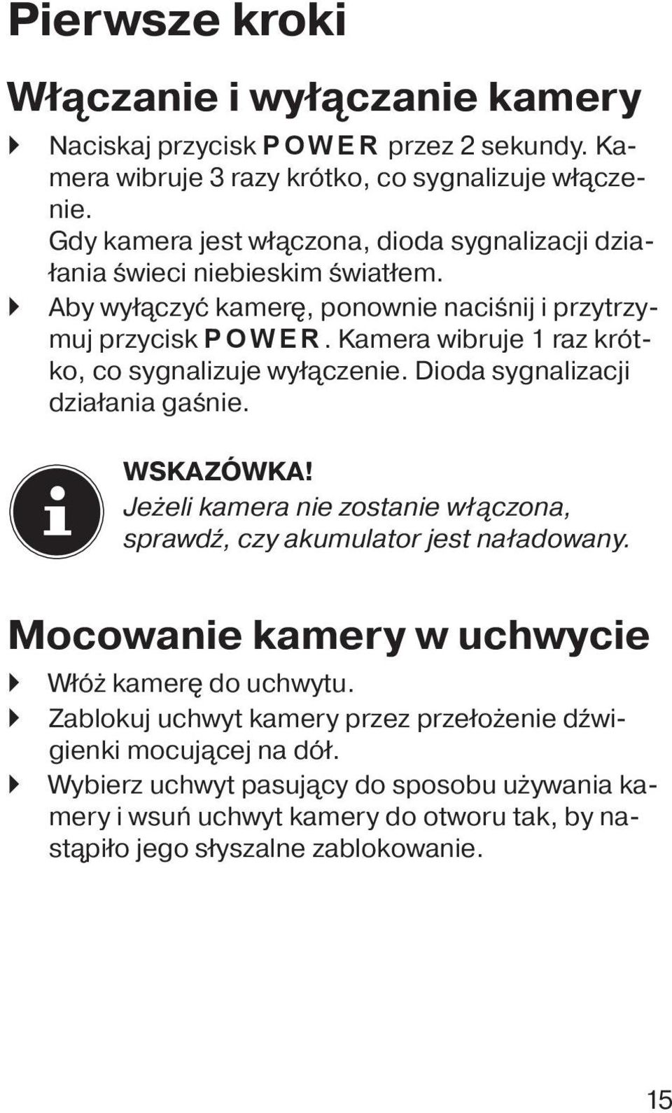 Kamera wibruje 1 raz krótko, co sygnalizuje wyłączenie. Dioda sygnalizacji działania gaśnie. WSKAZÓWKA! Jeżeli kamera nie zostanie włączona, sprawdź, czy akumulator jest naładowany.