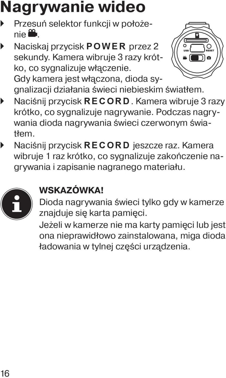 Podczas nagrywania dioda nagrywania świeci czerwonym światłem. Naciśnij przycisk RECORD jeszcze raz.