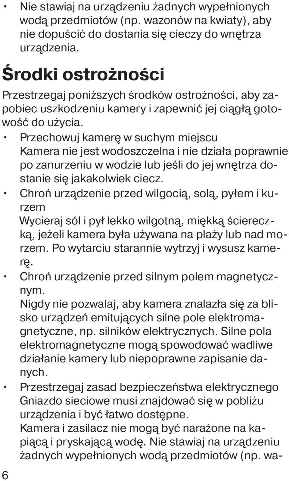 Przechowuj kamerę w suchym miejscu Kamera nie jest wodoszczelna i nie działa poprawnie po zanurzeniu w wodzie lub jeśli do jej wnętrza dostanie się jakakolwiek ciecz.