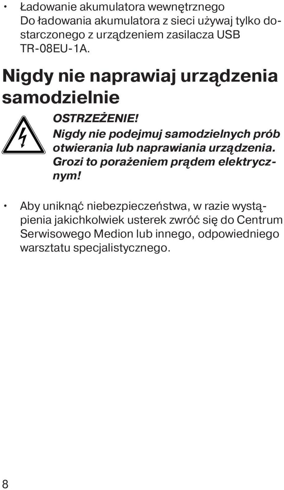 Nigdy nie podejmuj samodzielnych prób otwierania lub naprawiania urządzenia. Grozi to porażeniem prądem elektrycznym!