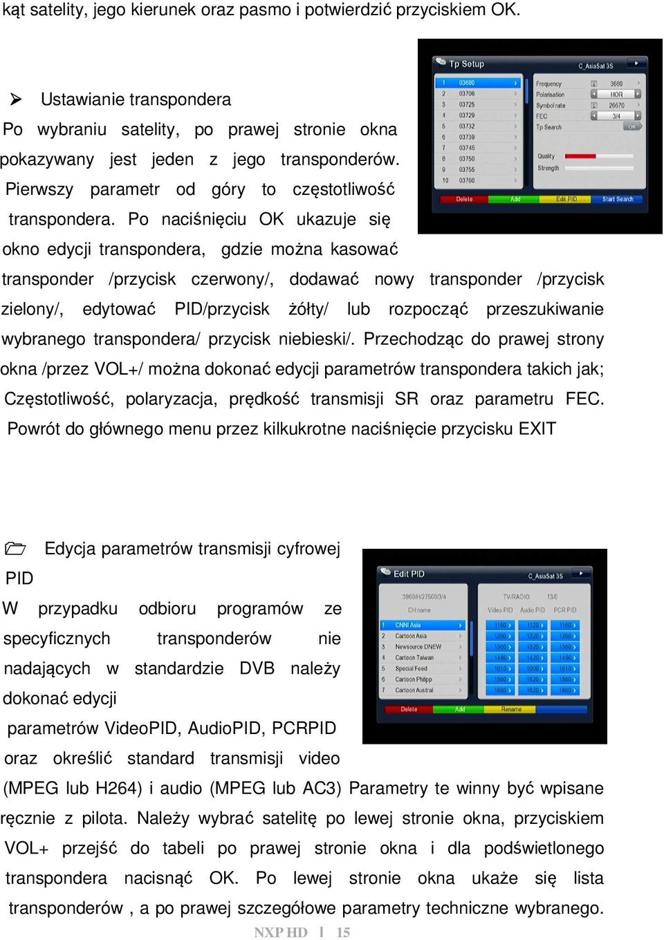 Po naciśnięciu OK ukazuje się okno edycji transpondera, gdzie można kasować transponder /przycisk czerwony/, dodawać nowy transponder /przycisk zielony/, edytować PID/przycisk żółty/ lub rozpocząć