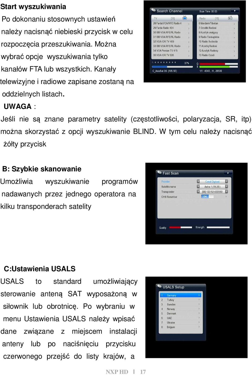 W tym celu należy nacisnąć żółty przycisk B: Szybkie skanowanie Umożliwia wyszukiwanie programów nadawanych przez jednego operatora na kilku transponderach satelity C:Ustawienia USALS USALS to