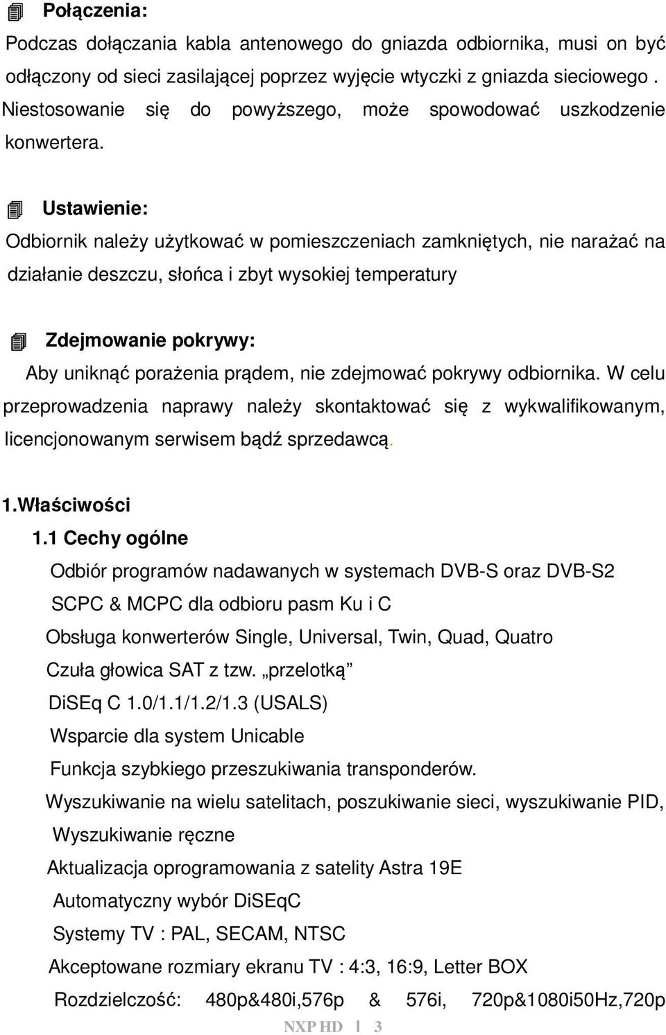 Ustawienie: Odbiornik należy użytkować w pomieszczeniach zamkniętych, nie narażać na działanie deszczu, słońca i zbyt wysokiej temperatury Zdejmowanie pokrywy: Aby uniknąć porażenia prądem, nie