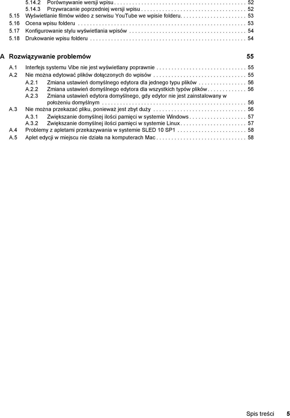 18 Drukowanie wpisu folderu.................................................... 54 A Rozwiązywanie problemów 55 A.1 Interfejs systemu Vibe nie jest wyświetlany poprawnie.............................. 55 A.2 Nie można edytować plików dołączonych do wpisów.