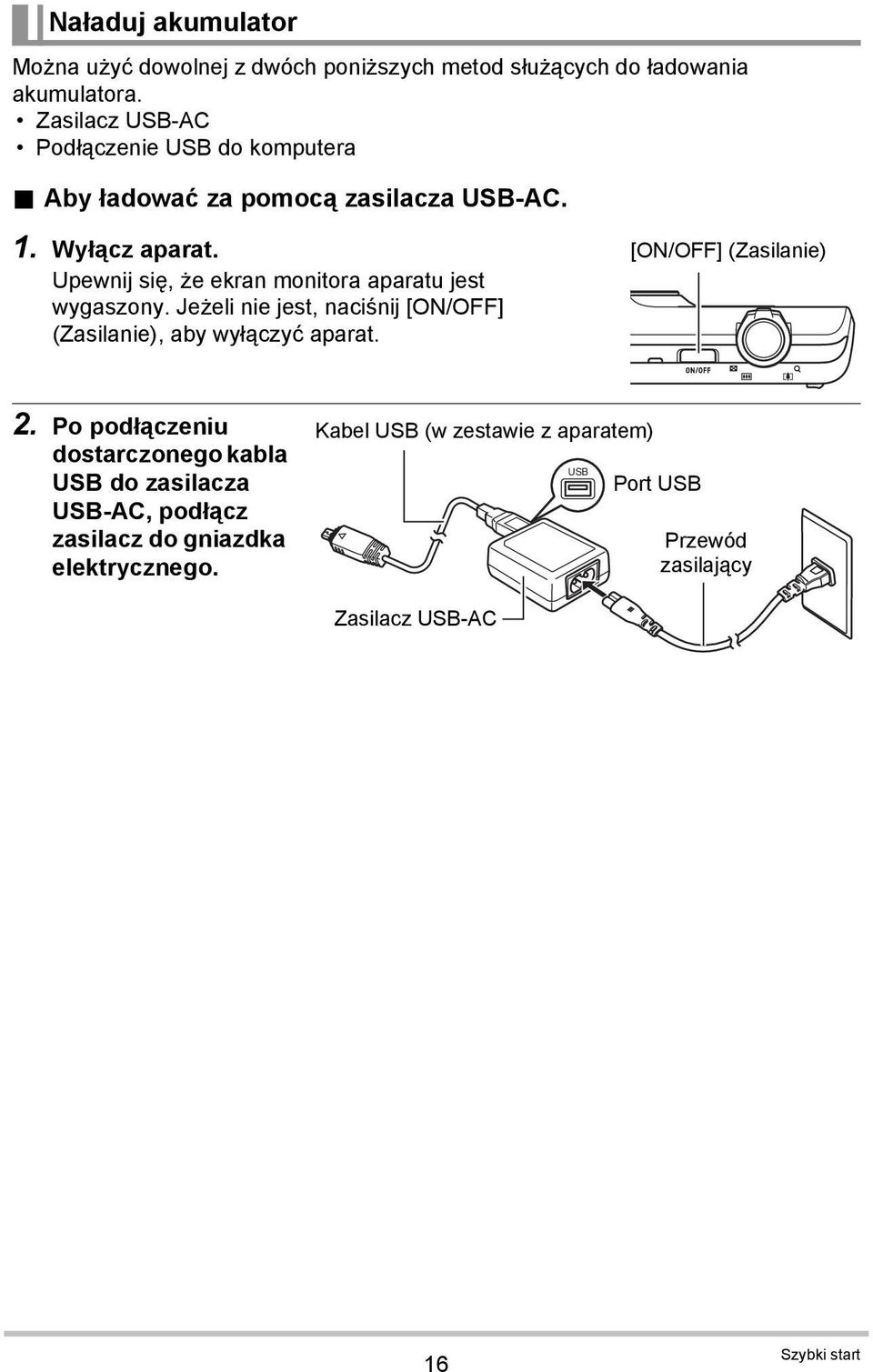 Upewnij się, że ekran monitora aparatu jest wygaszony. Jeżeli nie jest, naciśnij [ON/OFF] (Zasilanie), aby wyłączyć aparat.