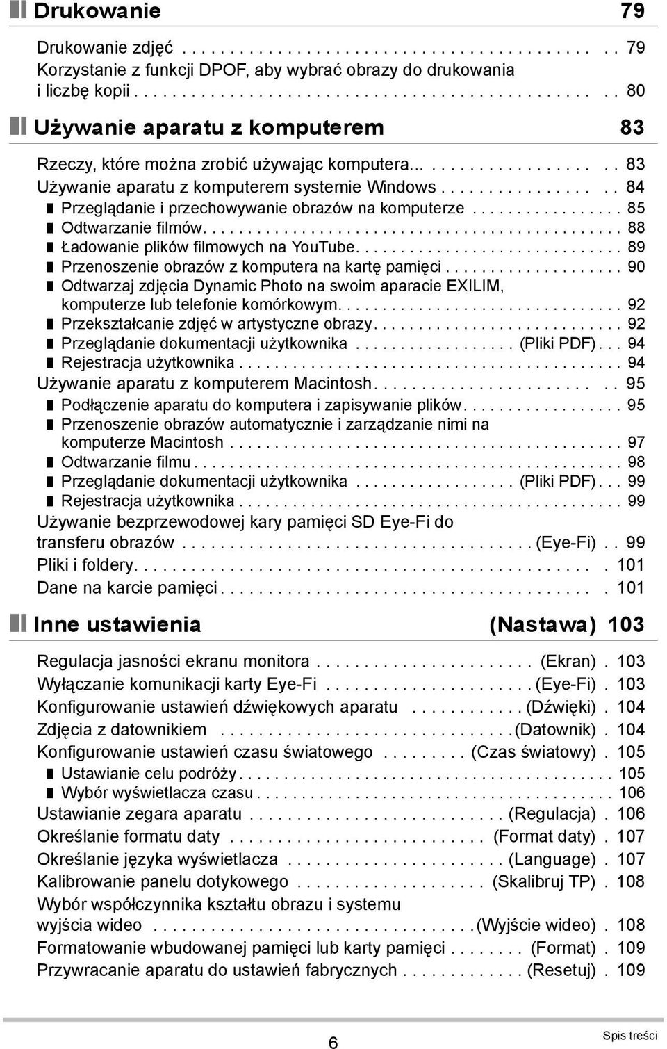 ................. 84 Przeglądanie i przechowywanie obrazów na komputerze................. 85 Odtwarzanie filmów............................................... 88 Ładowanie plików filmowych na YouTube.