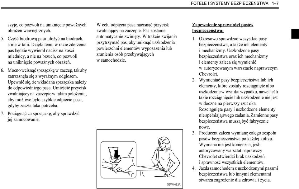 Mocno wcisnąć sprzączkę w zaczep, tak aby zatrzasnęła się z wyraźnym odgłosem. Upewnić się, że wkładana sprzączka należy do odpowiedniego pasa.