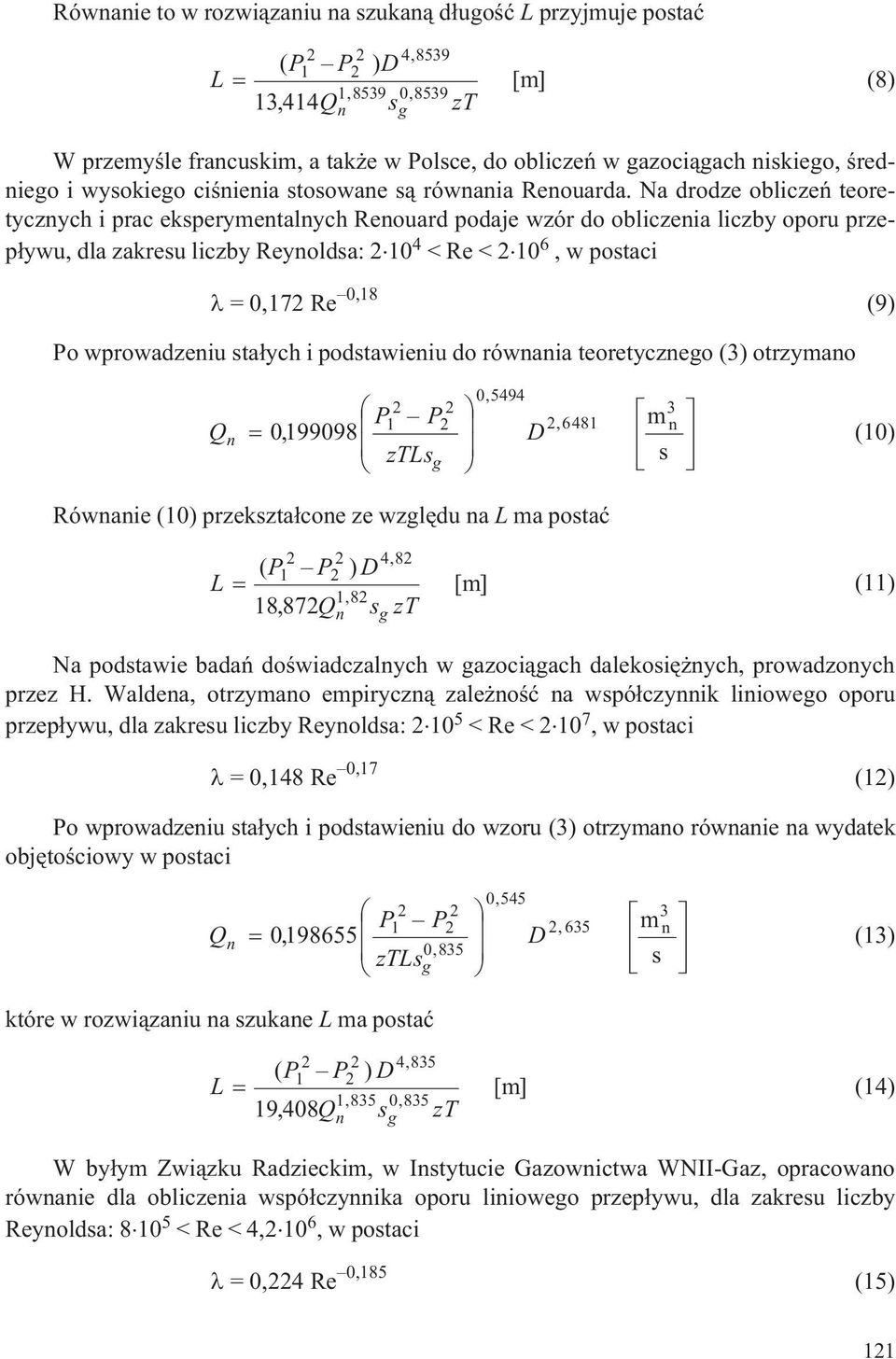 Na drodze obliczeñ teoretyczych i prac ekperymetalych Reouard podaje wzór do obliczeia liczby oporu przep³ywu, dla zakreu liczby Reyolda: 10 4 <Re<10 6, w potaci = 0,17 Re 0,18 (9) o wprowadzeiu