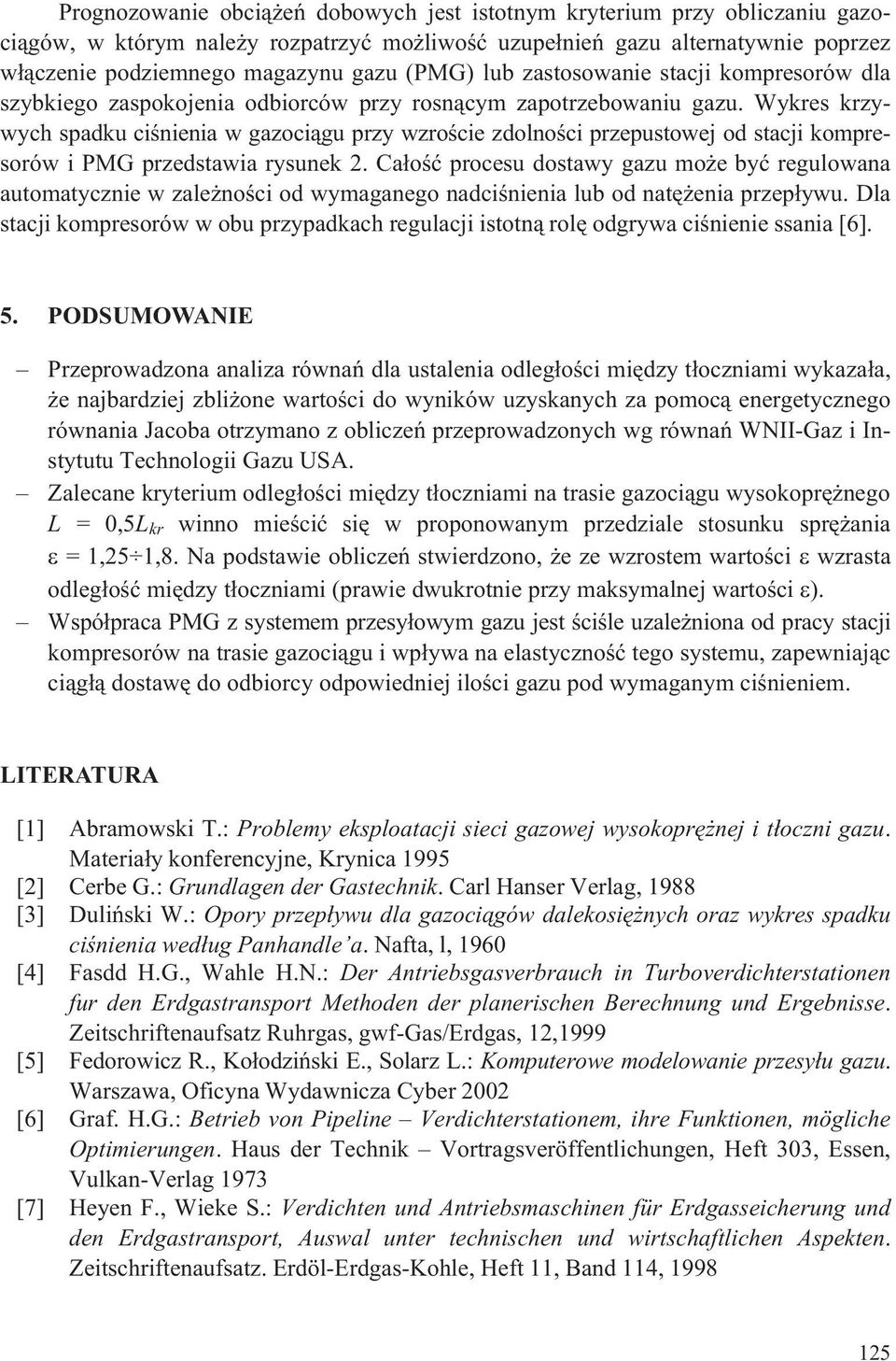 Ca³oœæ proceu dotawy azu mo e byæ reulowaa automatyczie w zale oœci od wymaaeo adciœieia lub od atê eia przep³ywu. Dla tacji kompreorów w obu przypadkach reulacji itot¹ rolê odrywa ciœieie aia [6]. 5.