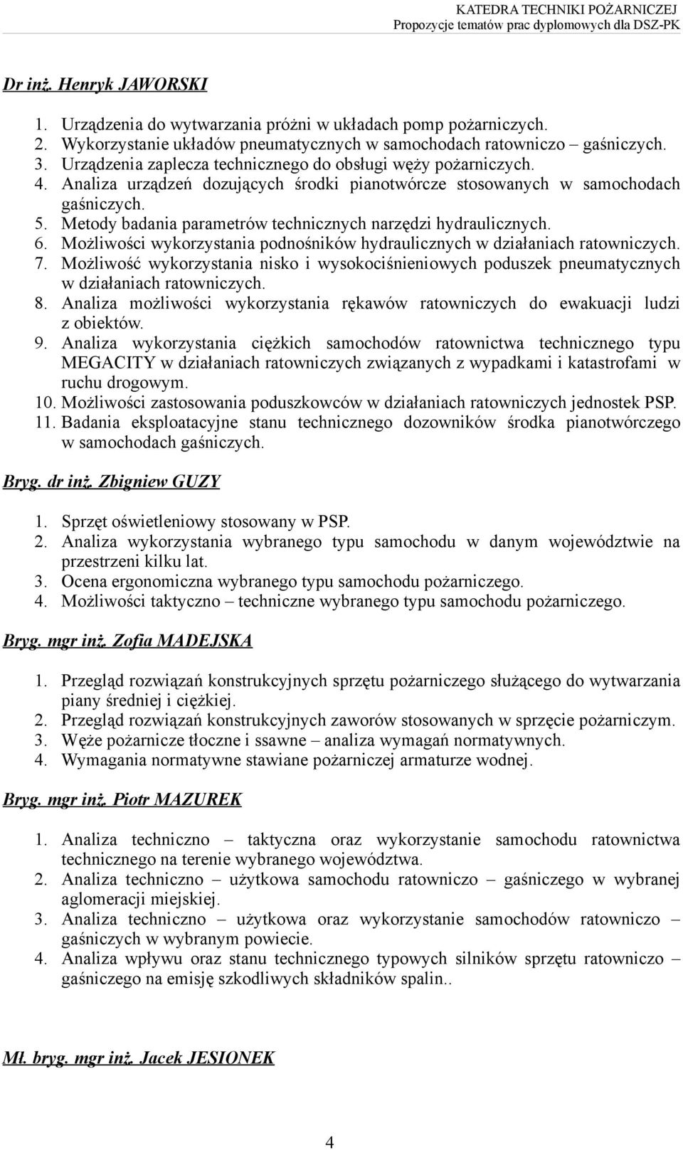 Metody badania parametrów technicznych narzędzi hydraulicznych. 6. Możliwości wykorzystania podnośników hydraulicznych w działaniach ratowniczych. 7.