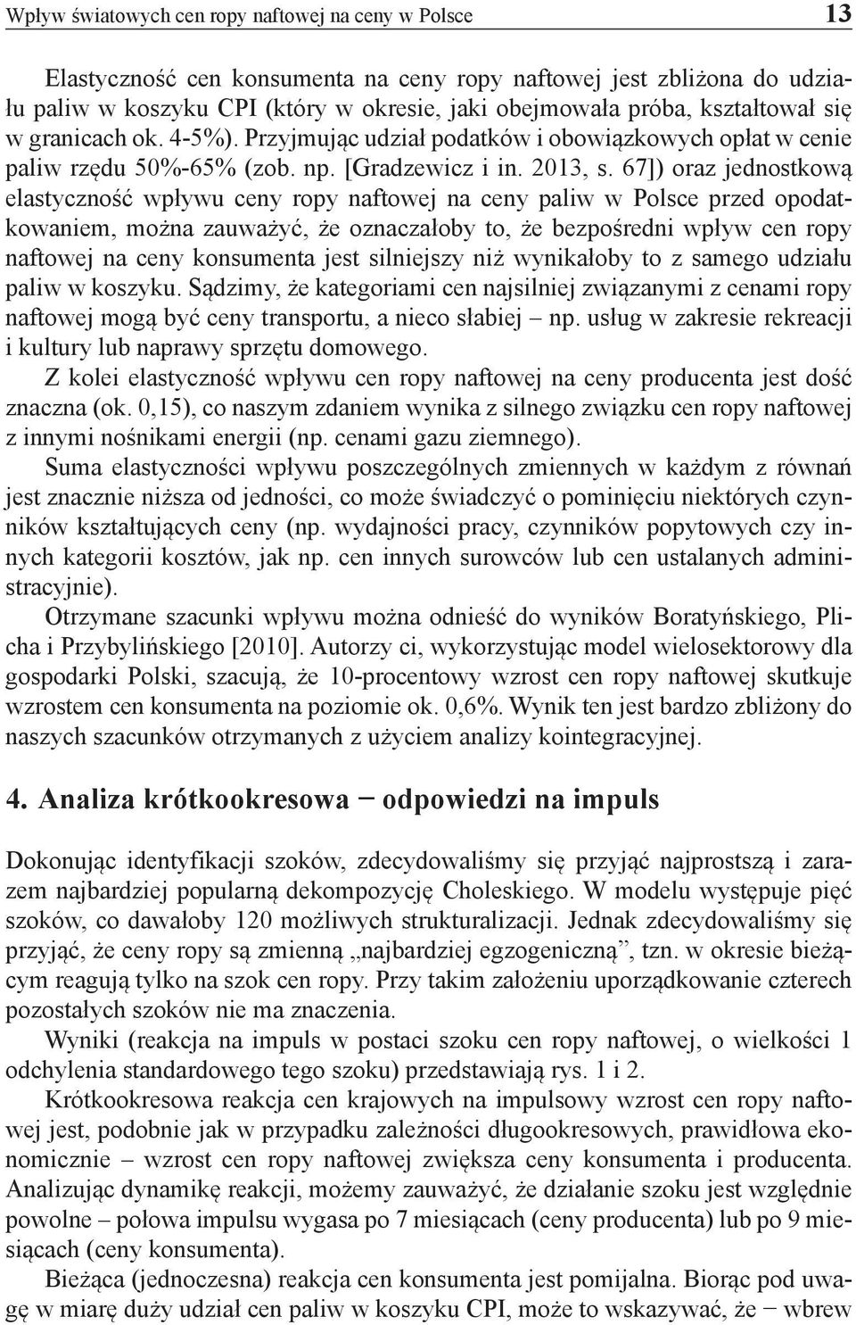 67]) oraz jednostkową elastyczność wpływu ceny ropy naftowej na ceny paliw w Polsce przed opodatkowaniem, można zauważyć, że oznaczałoby to, że bezpośredni wpływ cen ropy naftowej na ceny konsumenta